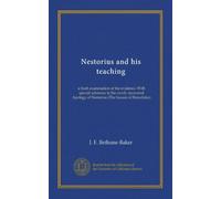 Nestorius and his teaching; a fresh examination of the evidence. With special reference to the newly recovered Apology of Nestorius (The bazaar of Heraclides) / James Franklin Bethune-Baker