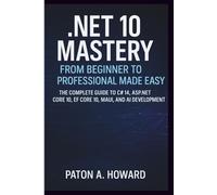.NET 10 MASTERY FROM BEGINNER TO PROFESSIONAL MADE EASY: The Complete Guide to C# 14, ASP.NET Core 10, EF Core 10, MAUI, and AI Development
