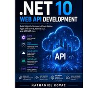 .NET 10 Web API Development: Build High-Performance Cloud-Native Apps with C# 15, Native AOT, and ASP.NET Core