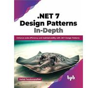 .NET 7 Design Patterns In-Depth: Enhance code efficiency and maintainability with .NET Design Patterns (English Edition)