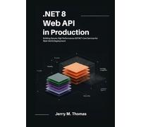 .NET 8 Web API in Production: Building Secure, High-Performance ASP.NET Core Services for Real-World Deployment