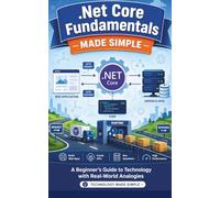 .Net Core Fundamentals Made Simple: A Beginner’s Guide to Technology with Real-World Analogies