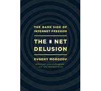 Net Delusion: The Dark Side of Internet Freedom