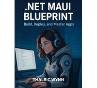 .NET MAUI Blueprint: Build, Deploy and Master Apps