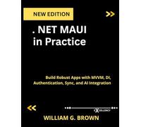.NET MAUI in Practice: Build Robust Apps with MVVM, DI, Authentication, Sync, and AI Integration