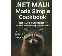 .NET MAUI Made Simple Cookbook: Practical, No-Fluff Recipes for Mobile and Desktop Applications