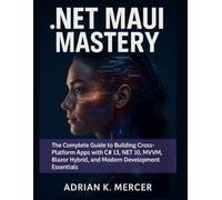 .NET MAUI Mastery: The Complete Guide to Building Cross-Platform Apps with C# 13, .NET 10, MVVM, Blazor Hybrid, and Modern Development Essentials