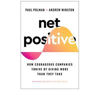 Net Positive: How Courageous Companies Thrive by Giving More Than They Take