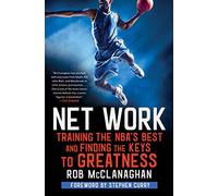 Net Work: Training the NBA's Best and Finding the Keys to Greatness