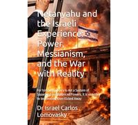 Netanyahu and the Israeli Experience: Power, Messianism, and the War with Reality: For him, Democracy is not a System of Separated and Balanced Powers; it is a Ladder to be Climbed, then Kicked Away