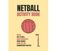Netball Activity Book: Mazes, Dot To Dots, Word Scrambles, Word Snakes, Word Fill-ins, And Handwriting Practice About Netball