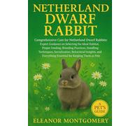 Netherland Dwarf Rabbit: Expert Guidance on Selecting the Ideal Habitat, Proper Feeding, Breeding Practices, Handling Techniques, Socialization, Behavioral Insights, and Everything Essential for Keeping Them as pets.