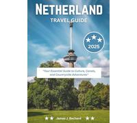 Netherland Travel Guide 2025: "Your Essential Guide to Culture, Canals, and Countryside Adventures"