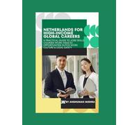 Netherlands for High-Income Global Careers: A Practical Guide to Jobs, Skills, Courses, Work Visas, EU Opportunities, Dutch Work Culture & Legal Safety