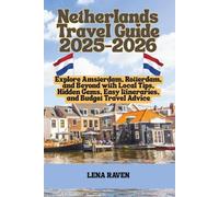 NETHERLANDS TRAVEL GUIDE 2025-2026: Explore Amsterdam, Rotterdam, and Beyond with Local Tips, Hidden Gems, Easy Itineraries, and Budget Travel Advice
