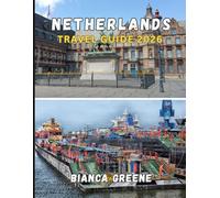 NETHERLANDS TRAVEL GUIDE 2026: The Ultimate 2026 Guide to the Netherlands: Cities, Culture, Canals, and Countryside Adventures