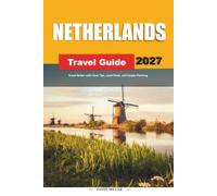 NETHERLANDS TRAVEL GUIDE 2027: Travel Better with Clear Tips, Local Finds, and Simple Planning