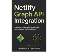 Netlify Graph API Integration: Mastering Modern Web Development with Seamless API Connectivity