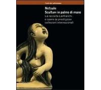 Netsuke. Sculture in palmo di mano. La raccolta Lanfranchi e opere da prestigiose collezioni internazionali. Catalogo della mostra (Milano, novembre 2008-marzo 2009). Ediz. illustrata