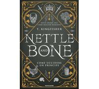 Nettle and Bone. Come uccidere un principe - Kingfisher T.
