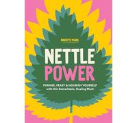 Nettle Power Forage, Feast & Nourish Yourself with This Remarkable Healing Plant
