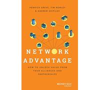 Network Advantage: How to Unlock Value from Your Alliances and Partnerships