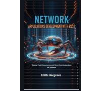 Network Applications Development with Rust: Blazing Fast Concurrency and Zero-Cost Abstractions for Systems