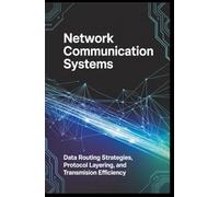 NETWORK COMMUNICATION SYSTEMS: Data routing strategies, protocol layering, and transmission efficiency