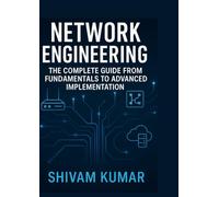 Network Engineering: The Complete Guide from Fundamentals to Advanced Implementation: Learn how modern networks operate - from cables to the cloud, from protocols to practice.