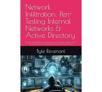 Network Infiltration: Pen-Testing Internal Networks & Active Directory: End-to-End Field Manual to Understand how Windows Domains, Active Directory, and Core Administration Protocols Work in Practice