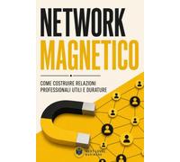 Network Magnetico: Come costruire relazioni professionali utili e durature