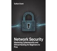 NETWORK SECURITY: Mastering Cybersecurity and Ethical Hacking for Beginners to Pros
