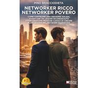 Networker Ricco Networker Povero: Come Costruire Una Squadra Solida, Diventare Un Leader Riconosciuto E Far Crescere Persone Capaci Di Creare Altri Leader Nel Network Marketing