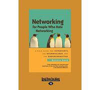 Networking for People Who Hate Networking: A Field Guide for Introverts, the Overwhelmed, and the Underconnected