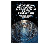 Networking Fundamentals Building Robust Digital Connections: Master network design and protocols for reliable communication