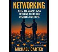 Networking: Turn Strangers Into Lifelong Allies and Business Partners