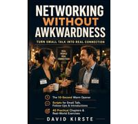 Networking Without Awkwardness: A Practical Guide to Authentic Small Talk, Confident Conversations, and Lasting Professional Relationships for Introverts and Overthinkers