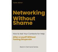 Networking Without Shame: How to Ask Your Contacts for Help After a Layoff - Without Feeling Desperate or Pathetic
