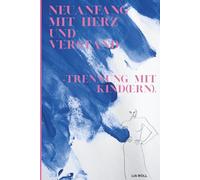 Neuanfang mit Herz und Verstand: Trennung mit Kind(ern)