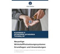 Neuartige Wirkstofffreisetzungssysteme: Grundlagen und Anwendungen: Fortgeschrittene und moderne Ansätze für die Verabreichung von Medikamenten