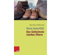 Neue Autoritat: Das Geheimnis starker Eltern