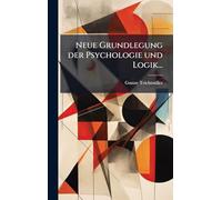 Neue Grundlegung der Psychologie und Logik...
