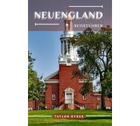 NEUENGLAND REISEFÜHRER: 100 Unterhaltsame Dinge zu tun und zu sehen - Top Attraktionen, Outdoor-Abenteuer, Festivals, Essen, Geschichte und mehr für einen unvergesslichen Urlaub