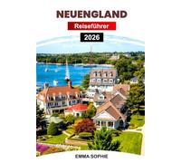 NEUENGLAND REISEFÜHRER 2026: Erkunden Sie malerische Küsten, charmante Dörfer, historische Sehenswürdigkeiten, Outdoor-Abenteuer, versteckte Schätze und unvergessliche Erlebnisse.