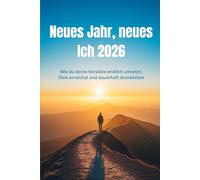 Neues Jahr, neues Ich 2026: Wie du deine Vorsätze endlich umsetzt, Ziele erreichst und dauerhaft dranbleibst