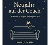 Neujahr auf der Couch, 52 kleine Sitzungen für ein gutes Jahr: 52 Gespräche mit der Eule, ein poetischer Wochenbegleiter für ein sanftes, stärkendes Jahr