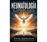 NEUMATOLOGÍA: El Espíritu Santo: Presencia, Poder y Transformación en el Creyente: 2