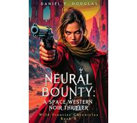 Neural Bounty: A Space Western Noir Thriller: Dark Bounty Hunter Fiction: 2