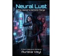 Neural Lust: The Hacker's Demonic Merge: A Dark Cyberpunk Romance