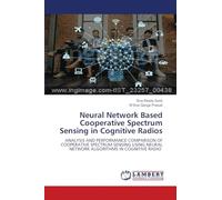 Neural Network Based Cooperative Spectrum Sensing in Cognitive Radios: ANALYSIS AND PERFORMANCE COMPARISON OF COOPERATIVE SPECTRUM SENSING USING NEURAL NETWORK ALGORITHMS IN COGNITIVE RADIO